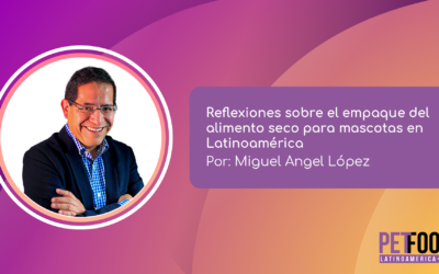Miguel Angel López- Reflexiones sobre el empaque del alimento seco para mascotas en Latinoamérica